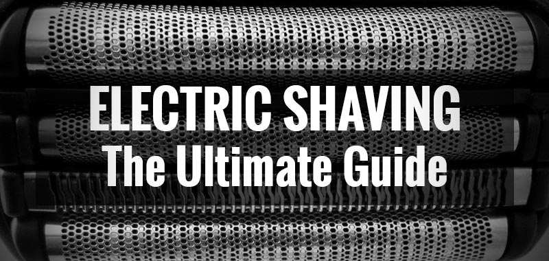 Electric Shaving: The Ultimate Guide