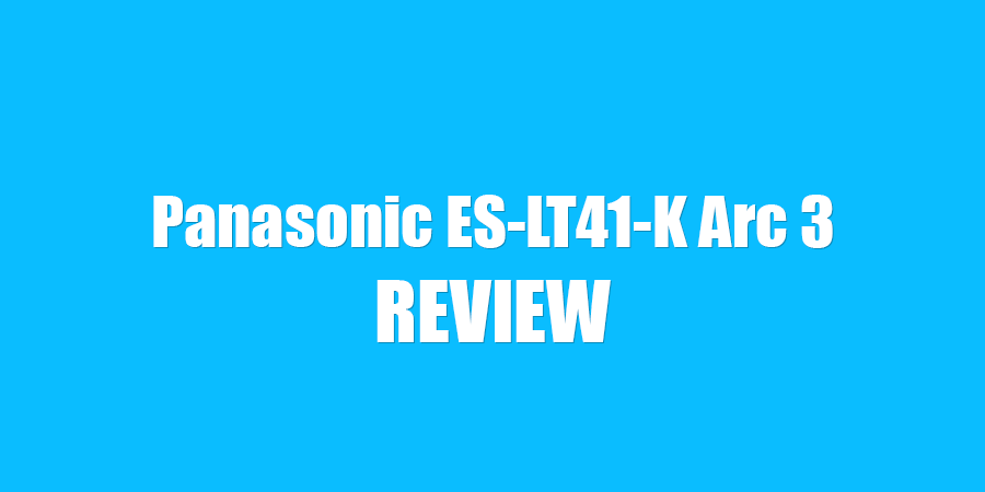 Panasonic ES-LT41-K Review: Great Performing Arc 3 Shaver